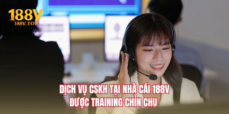 Dịch vụ CSKH tại nhà cái 188V được training chỉn chu 