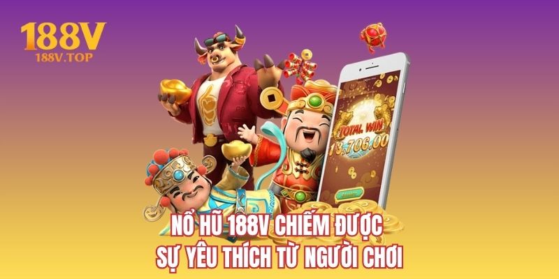 Nổ hũ 188V chiếm được sự yêu thích từ người chơi