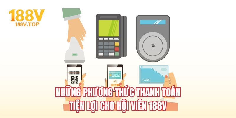 Những phương thức thanh toán tiện lợi cho hội viên 188V