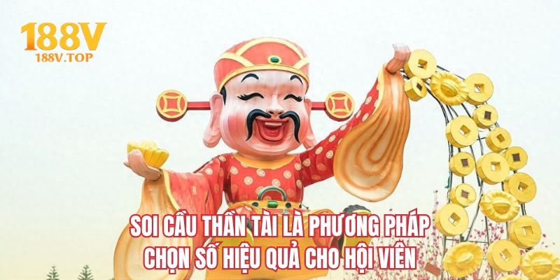 Soi cầu Thần Tài là phương pháp chọn số hiệu quả cho hội viên
