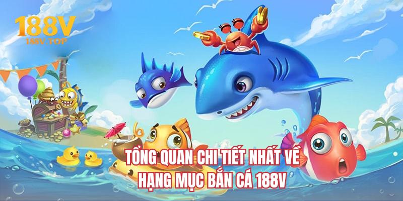 Tổng quan chi tiết nhất về hạng mục bắn cá 188V