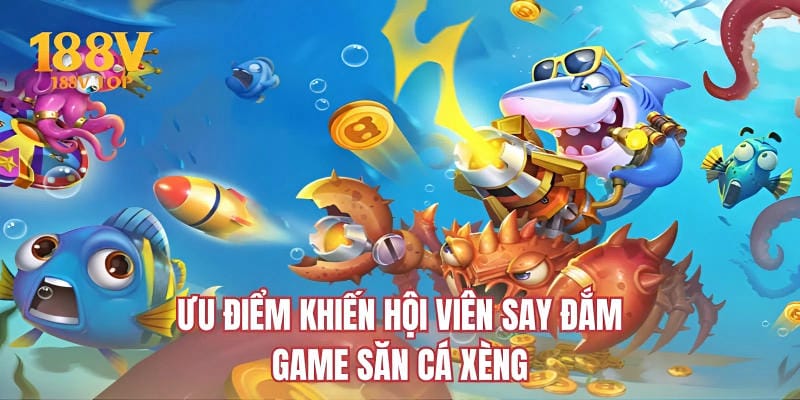 Ưu điểm khiến hội viên say đắm game săn cá xèng